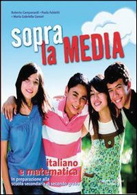 Sopra la media. Italiano e matematica. Per la 3ª classe della Scuola media Sopra la media. Italiano e matematica. Per la 3ª classe della Scuola media
