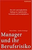 Manager und ihr Berufsrisiko: Die zivil- und strafrechtliche Haftung von Aufsichtsräten, Vorständen und Geschäftsführern by 