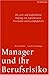 Manager und ihr Berufsrisiko: Die zivil- und strafrechtliche Haftung von Aufsichtsräten, Vorständen und Geschäftsführern by 