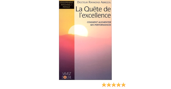 Amazon Fr La Quete De L Excellence Comment Augmenter Ses Performances Par La Sophrologie Et D Autres Moyens Abrezol Raymond Livres