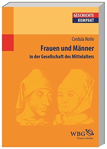 Download Frauen und Männer im Mittelalter: Eine Kultur- und Sozialgeschichte: in der Gesellschaft des Mittelalters (Geschichte Kompakt) Download Frauen und Männer im Mittelalter: Eine Kultur- und Sozialgeschichte: in der Gesellschaft des Mittelalters (Geschichte Kompakt)