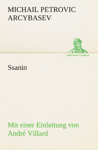 Ssanin: Mit einer Einleitung von André Villard, einem Vorwort des Verlegers, und sämtlichen die Konfiskation des Werkes in deutscher Sprache ... (TREDITION CLASSICS)