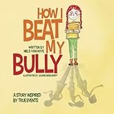 How I Beat My Bully: A story inspired by true events