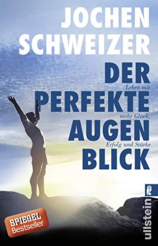 Der perfekte Augenblick: Leben mit mehr Glück, Erfolg und Stärke