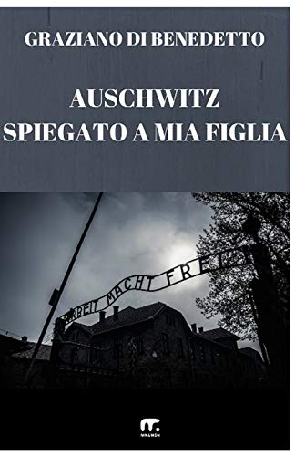Auschwitz Spiegato a mia figlia Auschwitz Spiegato a mia figlia