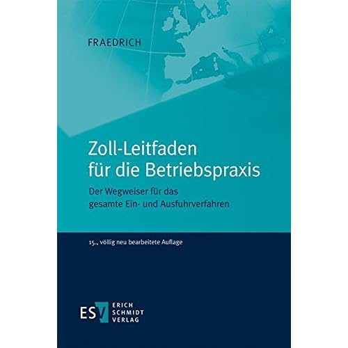 Zoll-Leitfaden für die Betriebspraxis: Der Wegweiser für das gesamte Ein- und Ausfuhrverfahren Zoll-Leitfaden für die Betriebspraxis: Der Wegweiser für das gesamte Ein- und Ausfuhrverfahren
