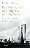 Die Abschaffung des Bargelds und die Folgen: Der Weg in die totale Kontrolle by 
