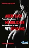 Abenteuer männlicher VerFührung: Frauen wählen und erobern. Die Partnerin lieben und führen by 