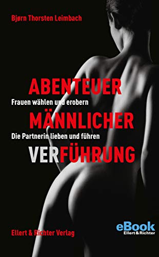 Abenteuer männlicher VerFührung: Frauen wählen und erobern. Die Partnerin lieben und führen