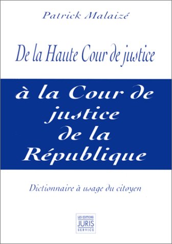 Download De la Haute Cour de justice à la Cour de justice de la République : Dictionnaire à usage du citoyen Download De la Haute Cour de justice à la Cour de justice de la République : Dictionnaire à usage du citoyen