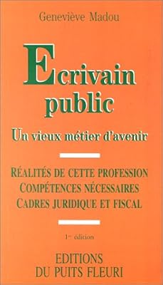 Ecrivain public : un vieux métier d'avenir. Réalités de cette profession - Compétences nécessaires - Cadre juridique et fiscal, 1ère édition