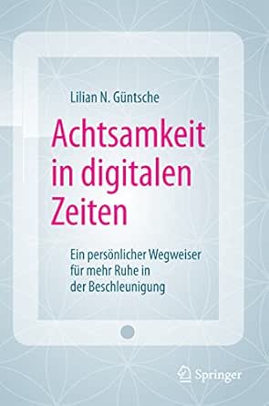 Achtsamkeit In Digitalen Zeiten Ein Personlicher Wegweiser Fur Mehr Ruhe In Der Beschleunigung Ebook Lilian N Guntsche Amazon De Kindle Shop