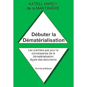 Débuter la Dématérialisation: Les premiers pas pour la connaissance de la dématérialisation légale des documents (Bonnes pratiques t. 1)