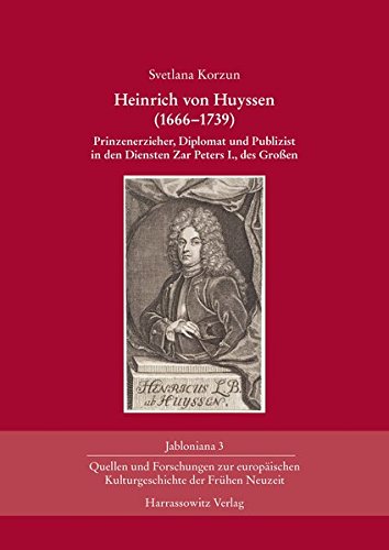 Heinrich von Huyssen (1666–1739): Prinzenerzieher, Diplomat und Publizist in den Diensten Zar Peters I., des Großen (Jabloniana)