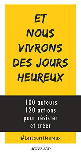 Et nous vivrons des jours heureux : 100 auteurs, 120 actions immédiates pour résister et créer Et nous vivrons des jours heureux : 100 auteurs, 120 actions immédiates pour résister et créer