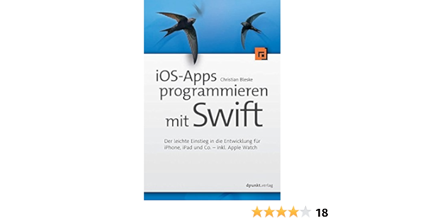 Ios Apps Programmieren Mit Swift Der Leichte Einstieg In Die Entwicklung Fur Iphone Ipad Und Co Inkl Applewatch Amazon De Christian Bleske Bucher