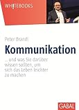 Kommunikation: ... und was Sie darüber wissen sollten, um sich das Leben leichter zu machen (Whitebooks) by Peter Brandl