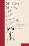 Zen-Geist - Anfänger-Geist: Unterweisungen in Zen-Meditation - Limitierte Sonderauflage by Shunryu Suzuki