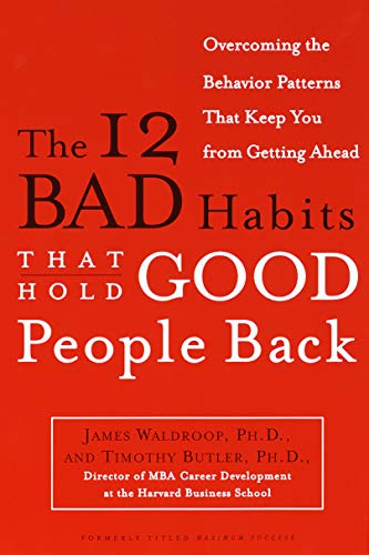 The 12 Bad Habits That Hold Good People Back: Overcoming the Behavior Patterns That Keep You From Ge The 12 Bad Habits That Hold Good People Back: Overcoming the Behavior Patterns That Keep You From Ge