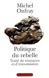 Politique du rebelle. Traité de résistance et d'insoumission