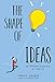 The Shape of Ideas: An Illustrated Exploration of Creativity by 