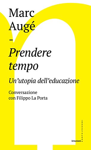 Prendere tempo: Un'utopia dell'educazione. Conversazione con Filippo La Porta (Irruzioni Vol. 5) libro