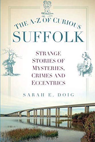 The A-Z of Curious Suffolk: Strange Stories of Mysteries, Crimes and Eccentrics