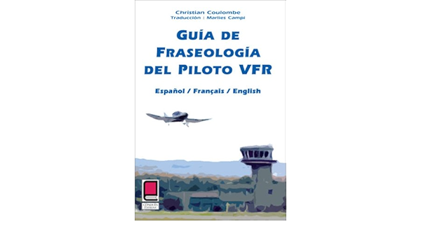 Amazon Fr Guia De Fraseologia Del Piloto Vfr Francais Anglais Espagnol Coulombe Christian Campi Marlies Livres