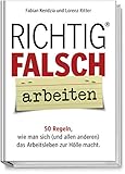 Richtig FALSCH arbeiten - 50 Regeln, wie man sich (und allen anderen) das Arbeitsleben zur Hölle macht - Ein humorvoller Ratgeber für den Arbeitsalltag by 