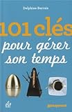 101 clés pour gérer son temps