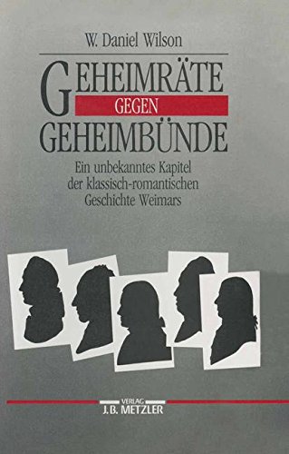 Geheimräte gegen Geheimbünde: Ein unbekanntes Kapitel der klassisch-romantischen Geschichte Weimars Geheimräte gegen Geheimbünde: Ein unbekanntes Kapitel der klassisch-romantischen Geschichte Weimars
