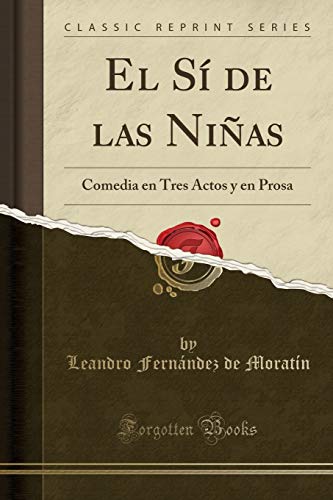 El Sí de Las Niñas: Comedia En Tres Actos Y En Prosa (Classic Reprint)