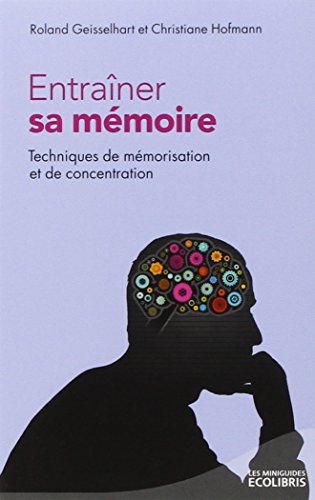 Télécharger Entraîner sa mémoire : Techniques de mémorisation et de concentration Francais PDF