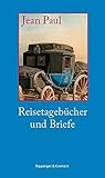 Reisetageb�cher und Briefe: Auf Reisen glaubt man leichter an Sonntag als an Sonnabend (Literarische Kunstst�cke, Band 1) - Jean Paul
