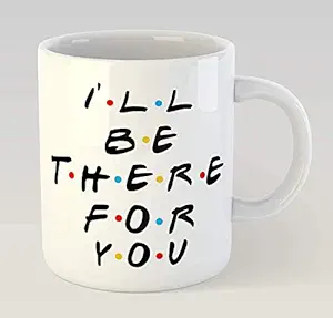Ask Store I Will be There for You White Ceramic Coffee Mug / Cup Best Gift for Friends, Girlfriend, Boyfriend, Family (330ml)