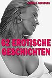 62 erotische Geschichten: Unzensiert - ab 18 Jahren! by