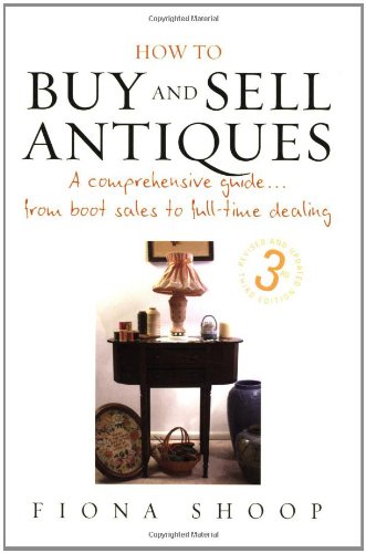 How to Buy and Sell Antiques: A Comprehensive Guide...from Boot Sales to Full-time Dealing