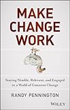 Image de Make Change Work: Staying Nimble, Relevant, and Engaged in a World of