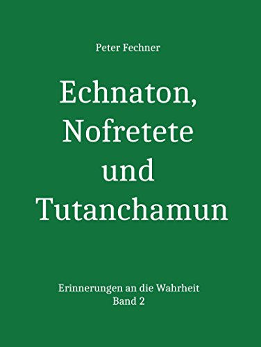 Echnaton, Nofretete und Tutanchamun: Erinnerungen an die Wahrheit 