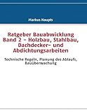 Ratgeber Bauabwicklung Band 2 - Holzbau, Stahlbau, Dachdecker- und Abdichtungsarbeiten: Technische Regeln, Planung des Ablaufs, Bauüberwachung by 