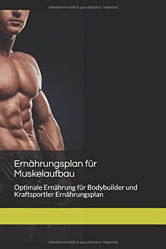 Preisvergleich Produktbild Ernährungsplan für Muskelaufbau: Optimale Ernährung für Bodybuilder und Kraftsportler, Ernährungsplan (Fitness Ernährung, gesund Muskeln aufbauen, Supplements)