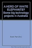 Front cover for the book A Herd of white elephants? : some big technology projects in Australia by Pam Scott