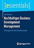 Nachhaltiges Business Development Management: Strategien für die Transformation (essentials) by 