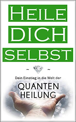 Heile dich selbst: Dein Einstieg in die Welt der Quantenheilung