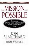 Mission Possible: Becoming a World-Class Organization While There's Still Time: Becoming a World-class Organization Whilst There Is Still Time by Kenneth H. Blanchard, Terry Waghorn