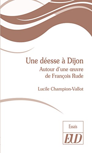 Download Une déesse à Dijon: Autour d'une œuvre de François Rude Download Une déesse à Dijon: Autour d'une œuvre de François Rude