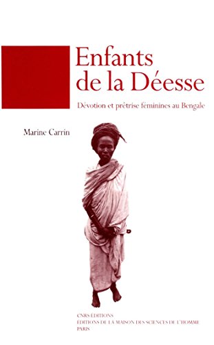 Enfants de la déesse: Dévotion et prêtrise féminine au Bengale Enfants de la déesse: Dévotion et prêtrise féminine au Bengale