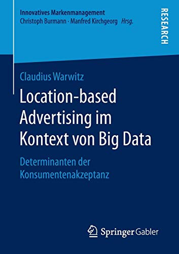 Location-based Advertising im Kontext von Big Data: Determinanten der Konsumentenakzeptanz (Innovatives Markenmanagement)
