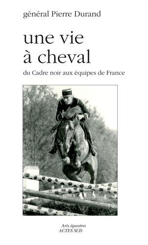 Une vie à cheval : Du Cadre noir aux équipes de France francais