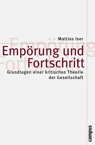 Empörung und Fortschritt: Grundlagen einer kritischen Theorie der Gesellschaft (Theorie und Gesellschaft)